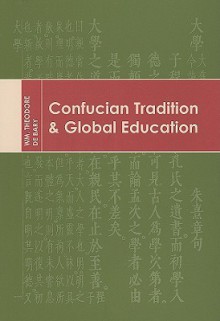 Confucian Tradition And Global Education - William Theodore de Bary