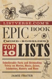 Listverse.com's Epic Book of Mind-Boggling Lists: Unbelievable Facts and Astounding Trivia on Movies, Music, Crime, Celebrities, History, and More - Jamie Frater