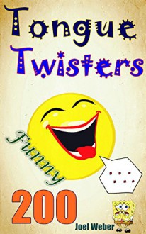 Funny Tongue Twisters: 200 Funniest Tongue Twisters & Tongue Twister Poems, Have Fun and Practice English Pronunciation Easily - Joel Weber