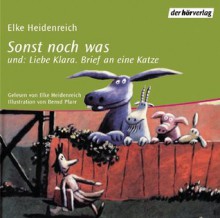 Sonst noch was: Liebe Klara ; Brief an eine Katze - Elke Heidenreich