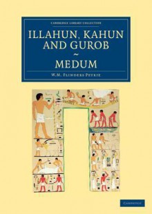 Illahun, Kahun and Gurob. Medum - William Matthew Flinders Petrie