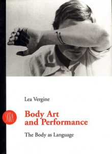 Body Art and Performance: The Body as Language - Lea Vergine