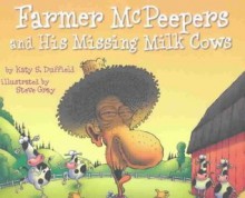 Farmer McPeepers and His Missing Milk Cows - Katy S. Duffield, Steve Gray