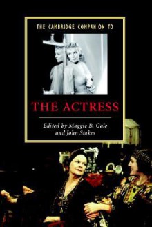 The Cambridge Companion to the Actress (Cambridge Companions to Literature) (Cambridge Companions to Literature) - John Stokes