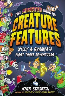 The Monster Book of Creature Features: Wiley & Grampa's First Three Adventures - Kirk Scroggs