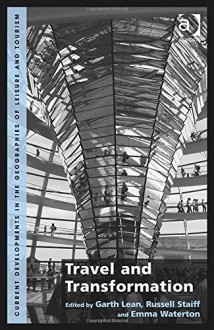 Travel and Transformation (Current Developments in the Geographies of Leisure and Tourism) - Garth Lean, Russell Staiff, Emma Waterton