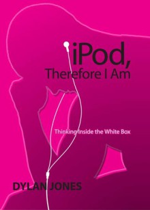 iPod, Therefore I Am - Dylan Jones