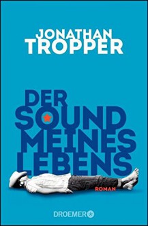 Der Sound meines Lebens: Roman - Jonathan Tropper, Dr. Birgit Moosmüller