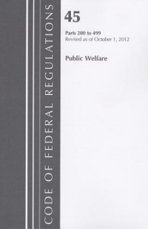 Code of Federal Regulations, Title 45: Parts 200-499 (Public Welfare) Office of Family Assistance: Revised 10/12 - National Archives and Records Administration