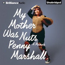 My Mother Was Nuts: A Memoir - Penny Marshall, Penny Marshall, Brilliance Audio