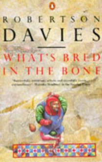 What's Bred In The Bone - Robertson Davies