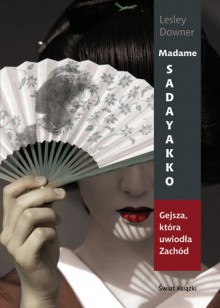 Madame Sadayakko. Gejsza, która uwiodła Zachód - Lesley Downer