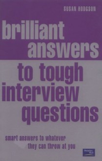 Brilliant Answers to Tough Interview Questions: Smart Responses to Whatever They Throw at You - Susan Hodgson