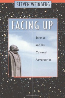 Facing Up: Science and Its Cultural Adversaries - Steven Weinberg