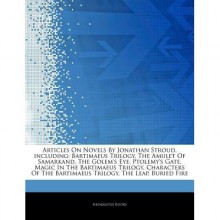 Novels By Jonathan Stroud, including: Bartimaeus Trilogy, The Amulet Of Samarkand, The Golem's Eye, Ptolemy's Gate, Magic In The Bartimaeus Trilogy, Characters Of The Bartimaeus Trilogy, The Leap, Buried Fire, Heroes Of The Valley - Hephaestus Books
