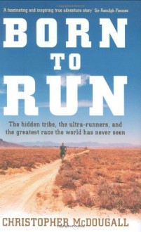 Born to Run: The Rise of Ultra-running and the Super-athlete Tribe - Christopher McDougall