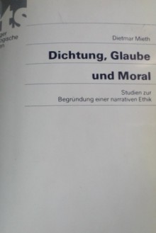 Dichtung, Glaube und Moral: Studien zur Begründung einer Narrativen Ethik mit einer Interpretation zum Tristanroman Gottfrieds von Strassburg - Dietmar Mieth