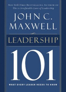 Leadership 101: What Every Leader Needs to Know (101 Series) - John Maxwell