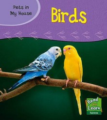 Birds (Read And Learn: Pets In My House) (Read And Learn: Pets In My House) - Patricia Whitehouse