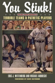 You Stink!: Major League Baseball S Terrible Teams and Pathetic Players - Eric J Wittenburg, Michael Aubrecht