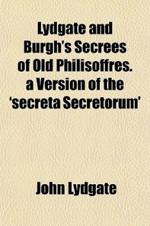 Lydgate and Burgh's Secrees of Old Philisoffres. a Version of the 'Secreta Secretorum' - John Lydgate