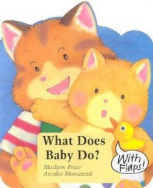 What Does Baby Do? - Mathew Price, Atsuko Motozumi