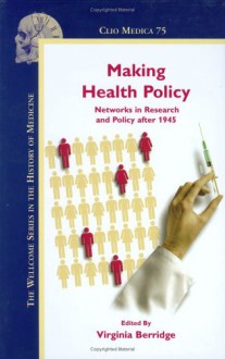 Making Health Policy: Networks In Research And Policy After 1945 - Virginia Berridge