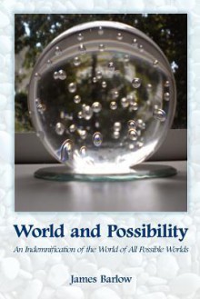 World and Possibility: {An Indemnification of the World of All Possible Worlds - James Barlow