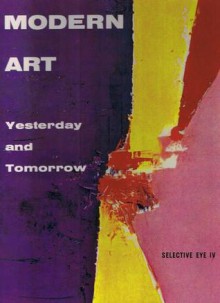 Modern Art. Yesterday and Tomorrow. The Selective Eye IV - Georges Bernier, Rosamond Bernier