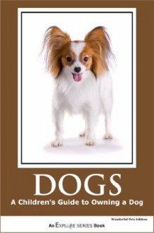 Dogs: A Children's Guide to Owning a Dog (Explore Series Books for Kids) - Explore Series