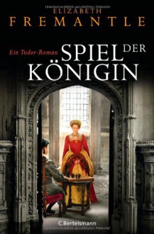 Spiel der Königin - Elizabeth Fremantle