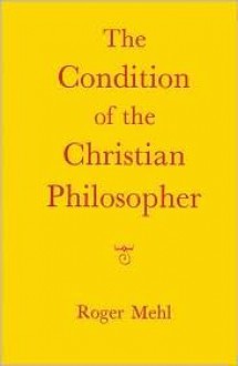 The Condition of the Christian Philosopher - Roger Mehl, Eva Kushner