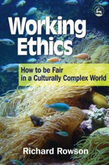 Working Ethics: How to Be Fair in a Culturally Complex World - Richard Rowson