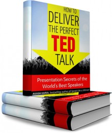 How to Deliver the Perfect TED Talk: Presentation Secrets of the World's Best Speakers - Akash Karia