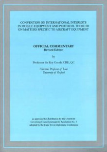 Official Commentary on the Convention on International Interests in Mobile Equipment and Protocol Thereto on Matters Specific to Aircraft Equipment: Revised Edition - Roy Goode