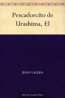 Pescadorcito de Urashima, El (Spanish Edition) - Juan Valera