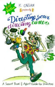 Directing Your Directing Career: The Resource Book and Agent Guide for Directors - K. Callan