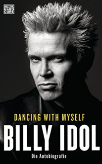 Dancing With Myself: Die Autobiografie (German Edition) - Billy Idol, Jan Schönherr, Harriet Fricke