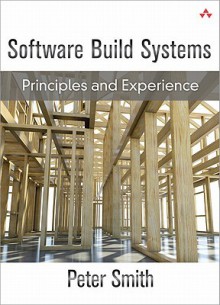 Software Build Systems: Principles and Experience - Peter Smith