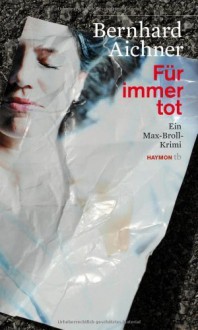 Für immer tot. Ein Max-Broll-Krimi von Bernhard Aichner (2012) Taschenbuch - Bernhard Aichner