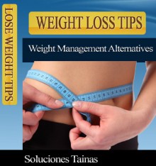 Lose Weight Tips - Weight Management Alternatives - Soluciones Tainas