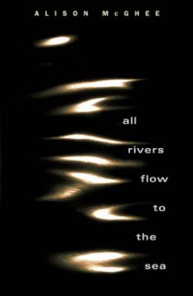 All Rivers Flow to the Sea - Alison McGhee