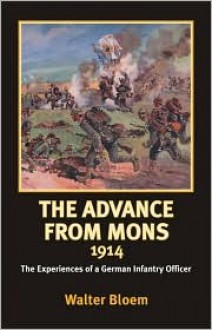 The Advance from Mons, 1914: The Experiences of a German Infantry Officer - Walter Bloem, G.C. Wynne, James E. Edmonds