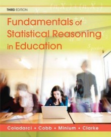 Fundamentals of Statistical Reasoning in Education, 3rd Edition (Wiley/Jossey-Bass Education) - Edward W. Minium, Theodore Coladarci, Casey D. Cobb, Robert C. Clarke