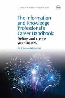 The Information and Knowledge Professional's Career Handbook: Define and create your success - Ulla De Stricker, Jill Hurst-Wahl