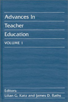 Advances In Teacher Education, Volume 1 - Lilian G. Katz, Janes D. Raths