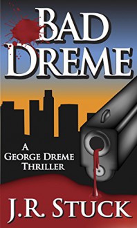 BAD DREME: A George Dreme Thriller - Jay Stuck