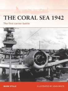 The Coral Sea 1942: The first carrier battle - Mark Stille, John White