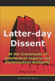 Latter-Day Dissent: At the Crossroads of Intellectual Inquiry and Ecclesiastical Authority - Philip Lindholm, Diarmaid MacCulloch