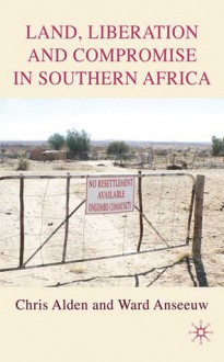 Land, Liberation and Compromise in Southern Africa - Chris Alden, Ward Anseeuw